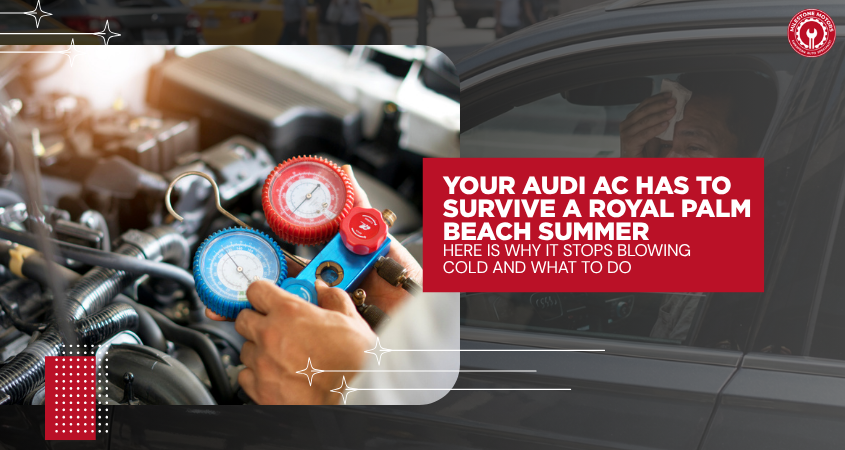 Your Audi AC Has to Survive a Royal Palm Beach Summer – Here Is Why It Stops Blowing Cold and What to Do