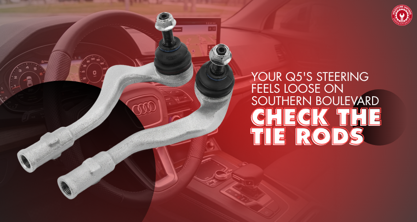 Your Q5's Steering Feels Loose on Southern Boulevard — Check the Tie Rods